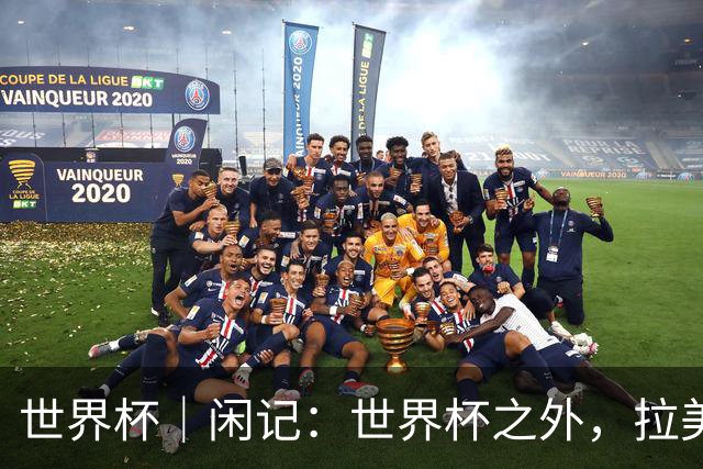 世界杯｜闲记：世界杯之外，拉美足球的银幕回声